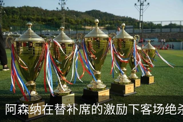 阿森纳在替补席的激励下客场绝杀诺丁汉森林